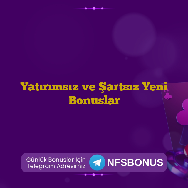 Yatırımsız ve Şartsız Yeni Bonuslar